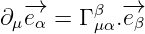 ∂μ-→eα =  Γ β .-→eβ
         μα
