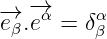 -→  -→α    α
eβ.e  = δβ
