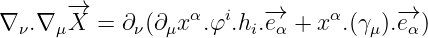        -→                  -→           -→
∇ ν.∇ μX  = ∂ν(∂μx α.φi.hi.eα + xα.(γμ).e α)
