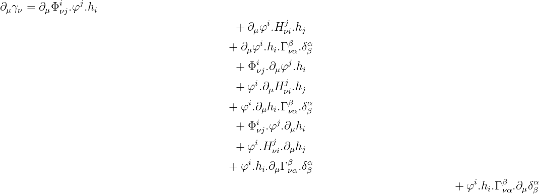            i   j
∂μγν = ∂μΦ νj.φ  .hi
                                             + ∂ φi.Hj .h
                                                μ     νi j
                                           + ∂ μφi.hi.Γ βνα.δαβ
                                                i     j
                                             + Φνj.∂μφ .hi
                                             + φi.∂μHj .hj
                                                      νi
                                           + φi.∂μhi.Γ βνα.δαβ
                                                i   j
                                             + Φνj.φ .∂μhi
                                             + φi.Hj .∂μhj
                                                   νi
                                           + φi.hi.∂μΓ βνα.δαβ
                                                                                          i    β     α
                                                                                      + φ .hi.Γνα.∂μδβ
